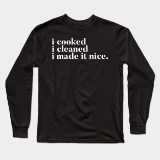 I cooked I cleaned I made it nice - Real Housewives of New York Quote Long Sleeve T-Shirt